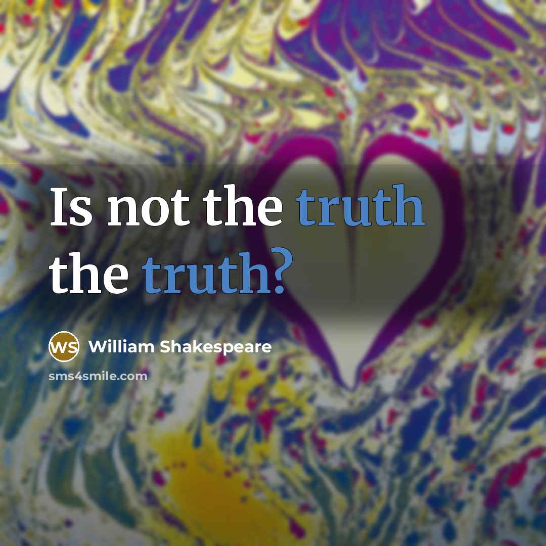 “Is not the truth the truth?” quote by William Shakespeare