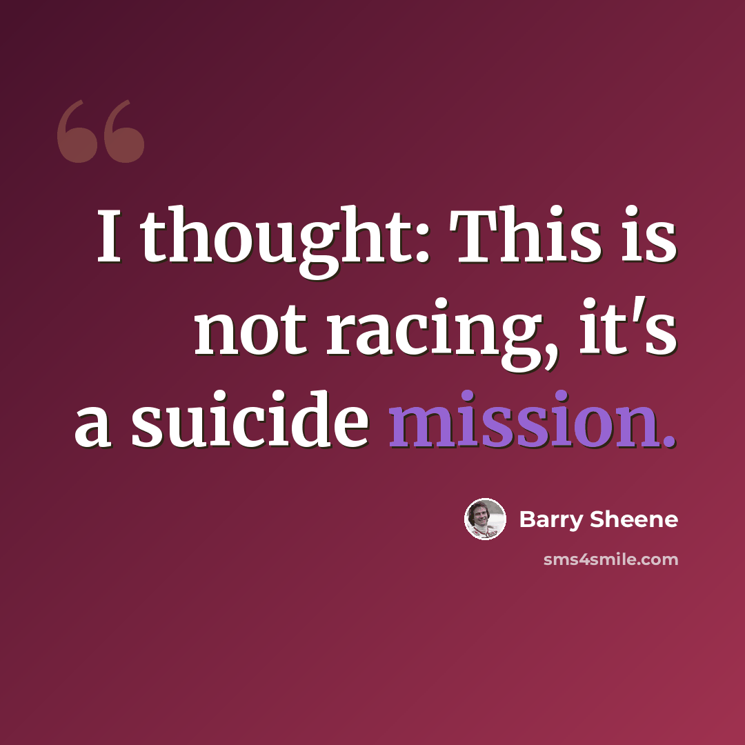 “I thought: This is not racing, it's a suicide mission.” quote by Barry Sheene