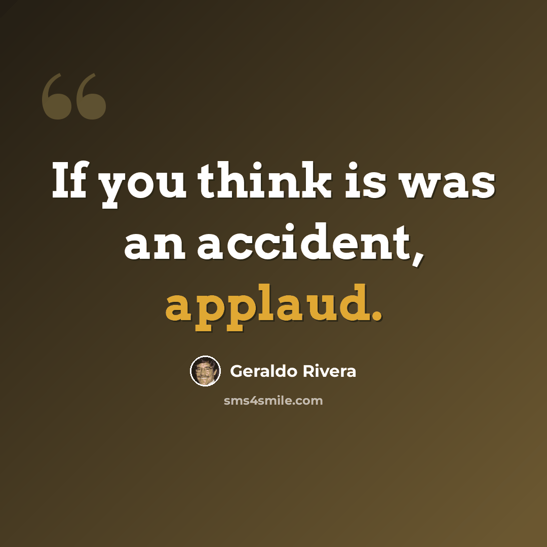 “If you think is was an accident, applaud.” quote by Geraldo Rivera