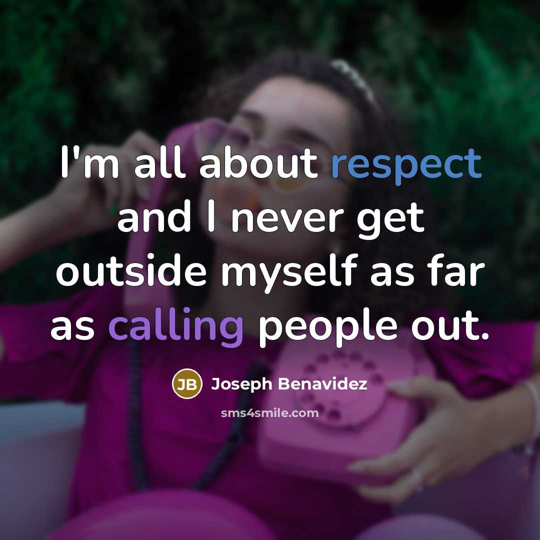 “I'm all about respect and I never get outside myself as far as calling people out.” quote by Joseph Benavidez