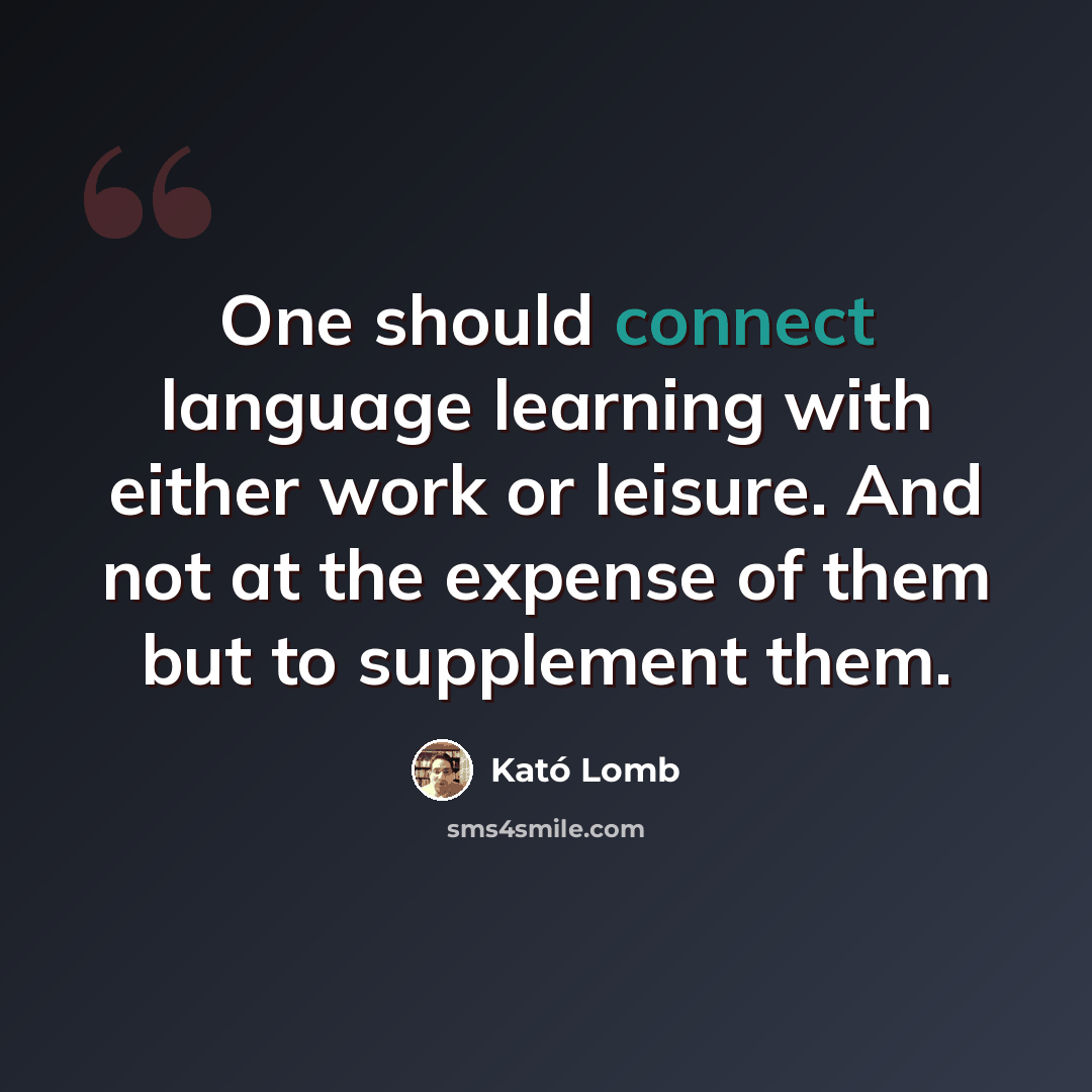 “One should connect language learning with either work or leisure. And not at the expense of them but to supplement them.” quote by Kató Lomb