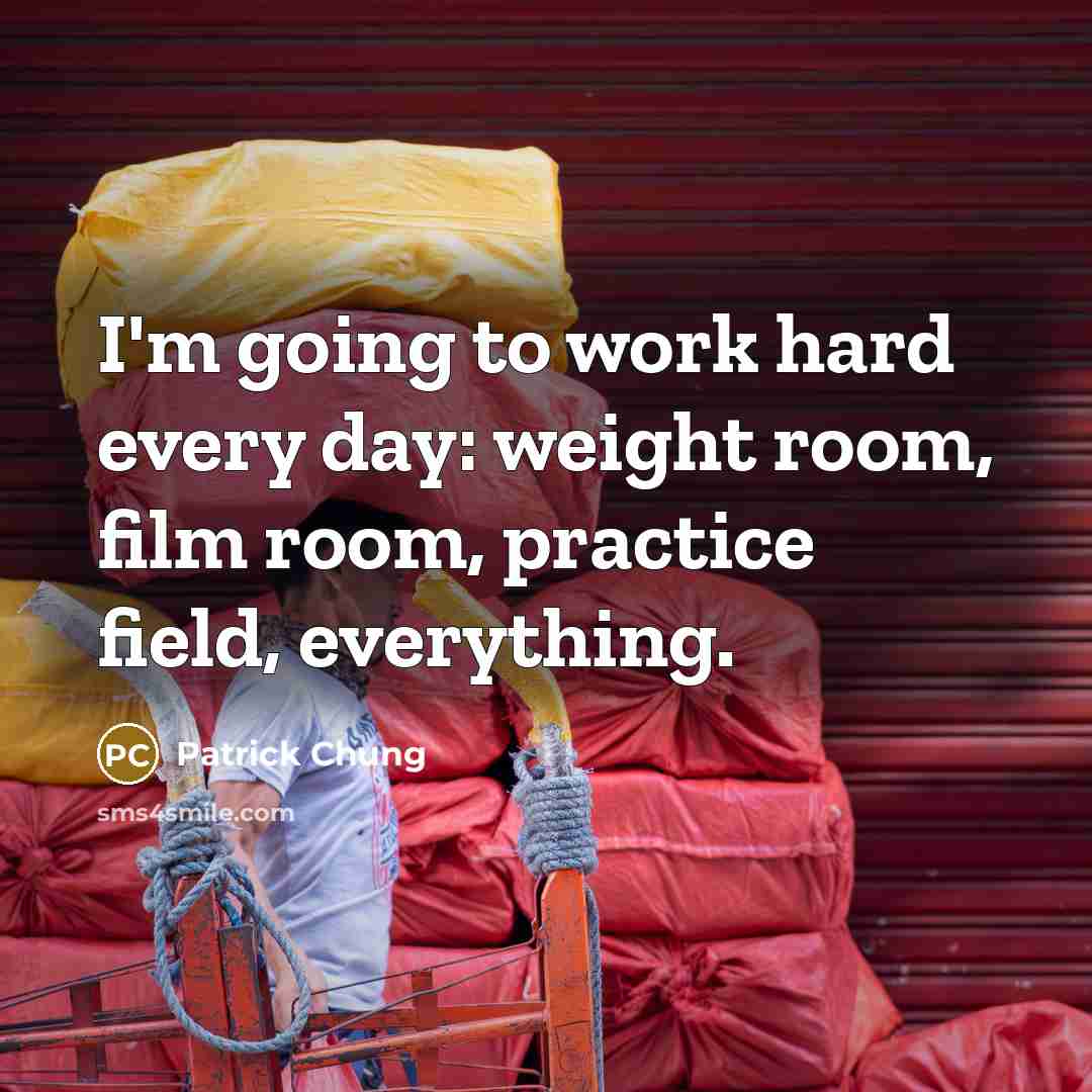 “I'm going to work hard every day: weight room, film room, practice field, everything.” quote by Patrick Chung
