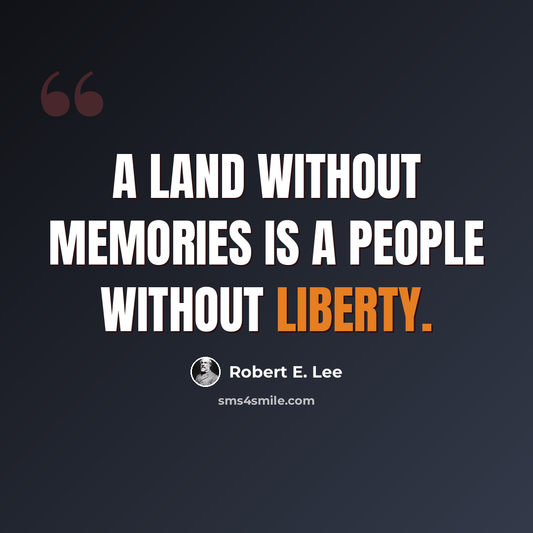 “A land without memories is a people without liberty.” quote by Robert E. Lee