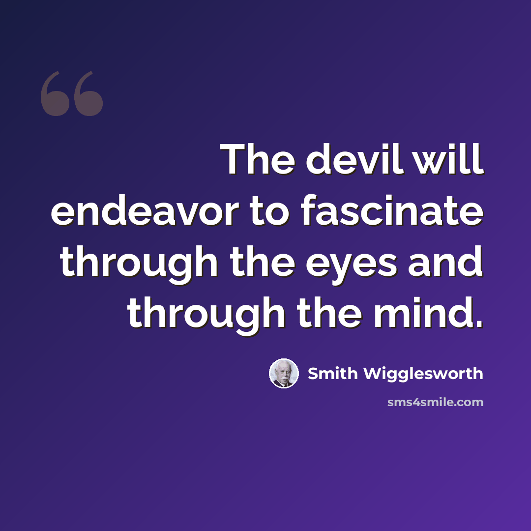 “The devil will endeavor to fascinate through the eyes and through the mind.” quote by Smith Wigglesworth