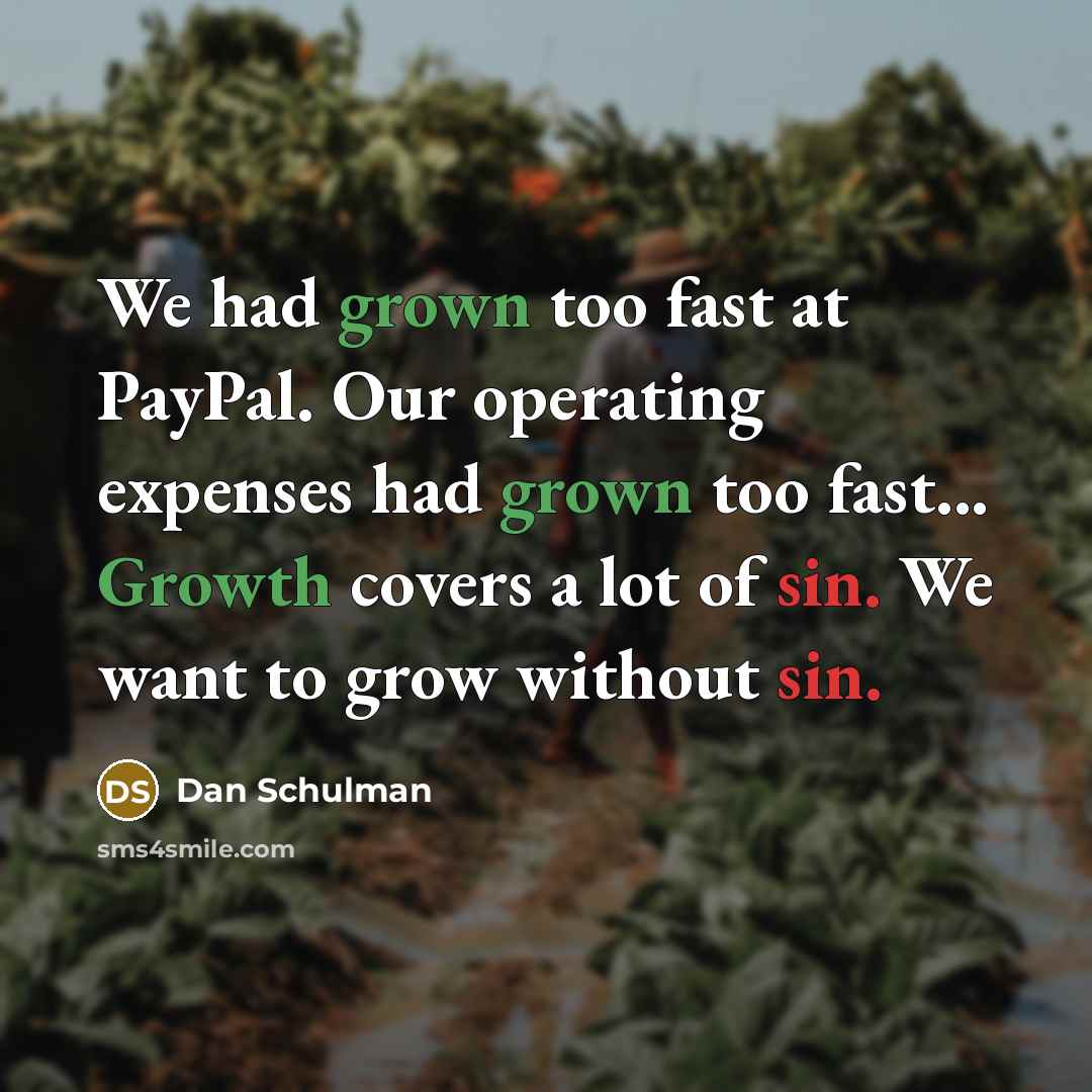 “We had grown too fast at PayPal. Our operating expenses had grown too fast... Growth covers a lot of sin. We want to grow without sin.” quote by Dan Schulman
