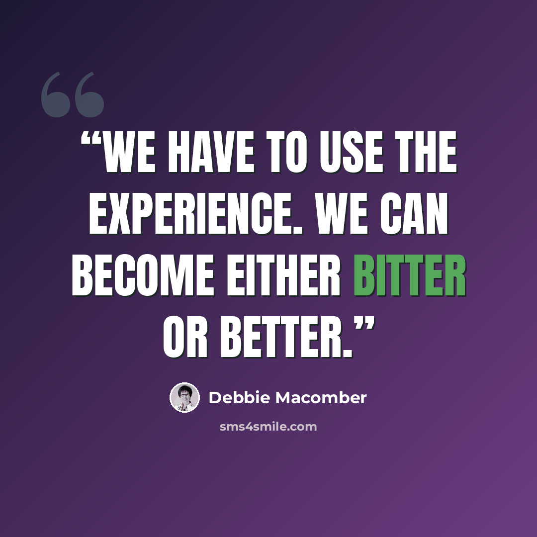 “We have to use the experience. We can become either bitter or better.” quote by Debbie Macomber