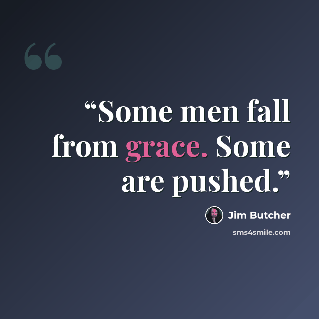 “Some men fall from grace. Some are pushed.” quote by Jim Butcher