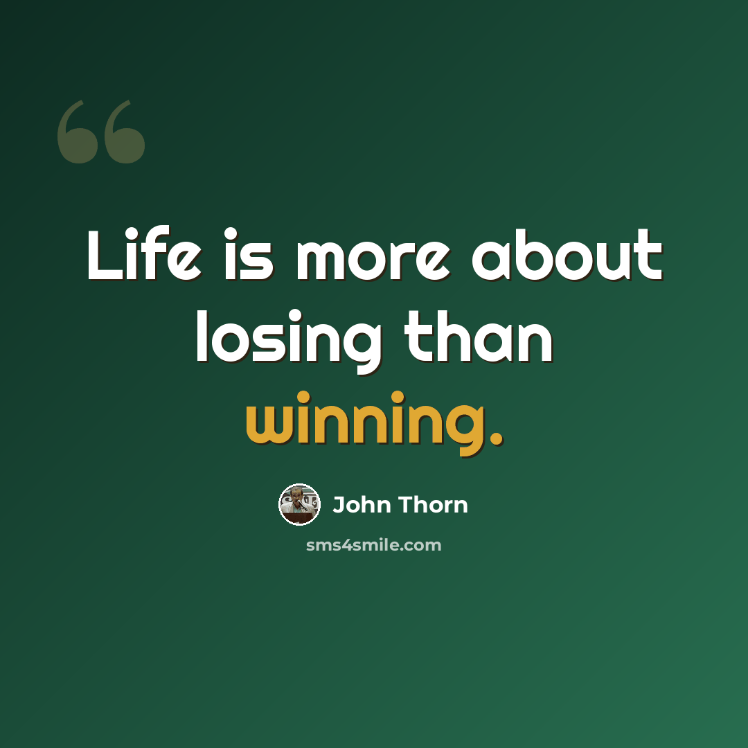“Life is more about losing than winning.” quote by John Thorn