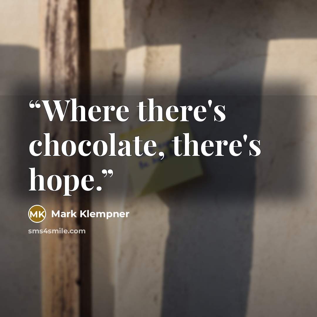 “Where there's chocolate, there's hope.” quote by Mark Klempner