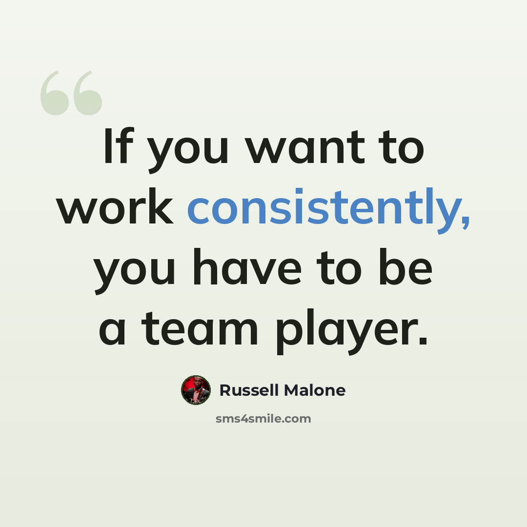 “If you want to work consistently, you have to be a team player.” quote by Russell Malone