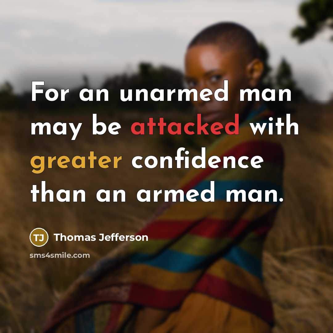 “For an unarmed man may be attacked with greater confidence than an armed man.” quote by Thomas Jefferson