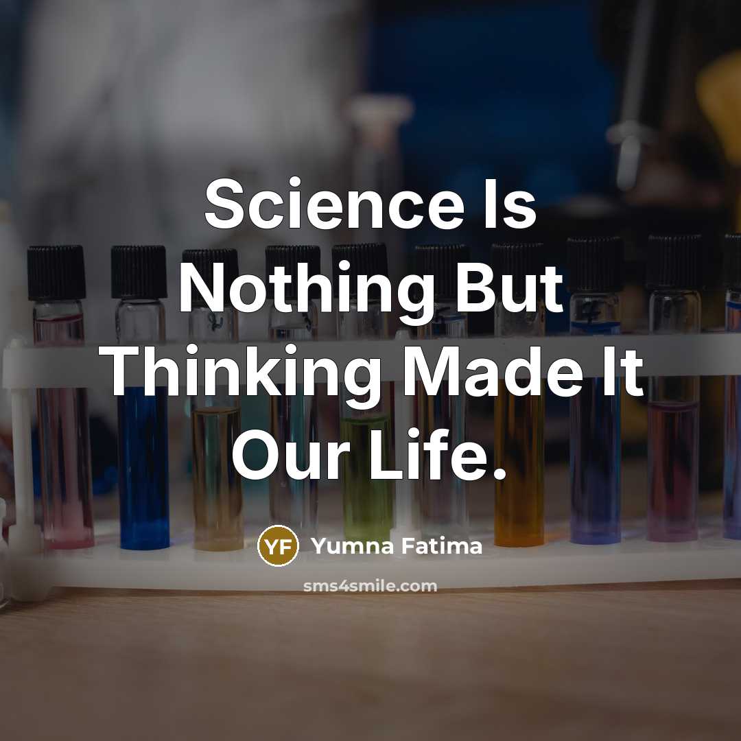 “Science Is Nothing But Thinking Made It Our Life.” quote by Yumna Fatima