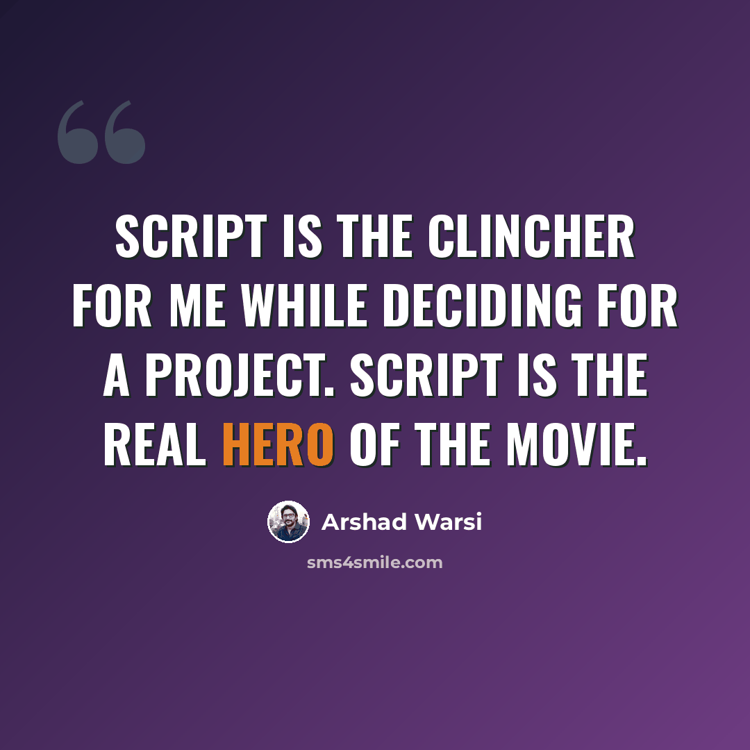 “Script is the clincher for me while deciding for a project. Script is the real hero of the movie.” quote by Arshad Warsi