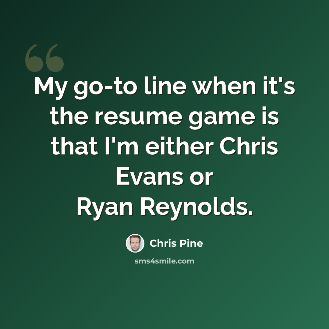 “My go-to line when it's the resume game is that I'm either Chris Evans or Ryan Reynolds.” quote by Chris Pine