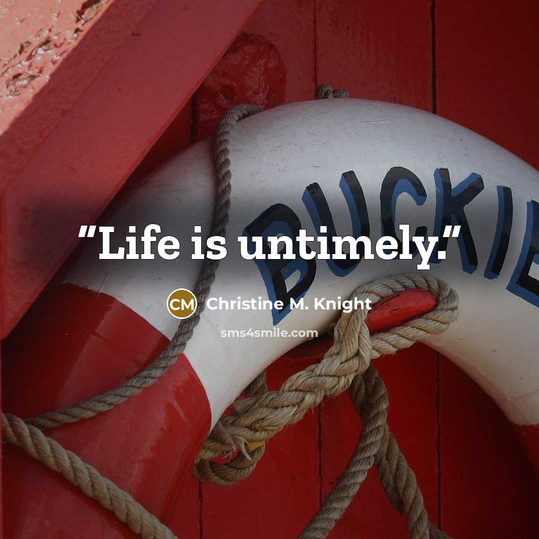 “Life is untimely.” quote by Christine M. Knight