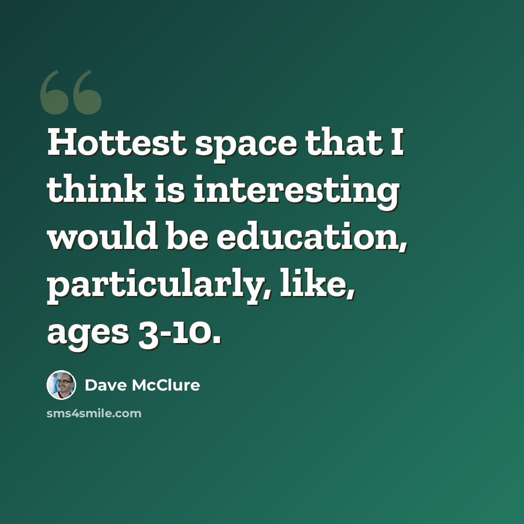 “Hottest space that I think is interesting would be education, particularly, like, ages 3-10.” quote by Dave McClure