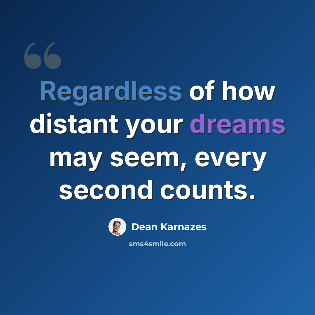 “Regardless of how distant your dreams may seem, every second counts.” quote by Dean Karnazes