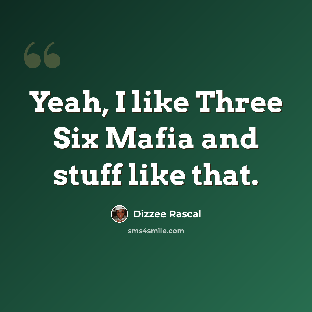 “Yeah, I like Three Six Mafia and stuff like that.” quote by Dizzee Rascal
