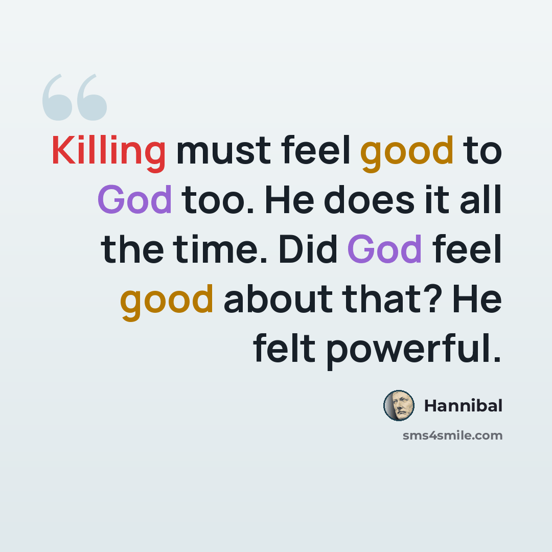 “Killing must feel good to God too. He does it all the time. Did God feel good about that? He felt powerful.” quote by Hannibal