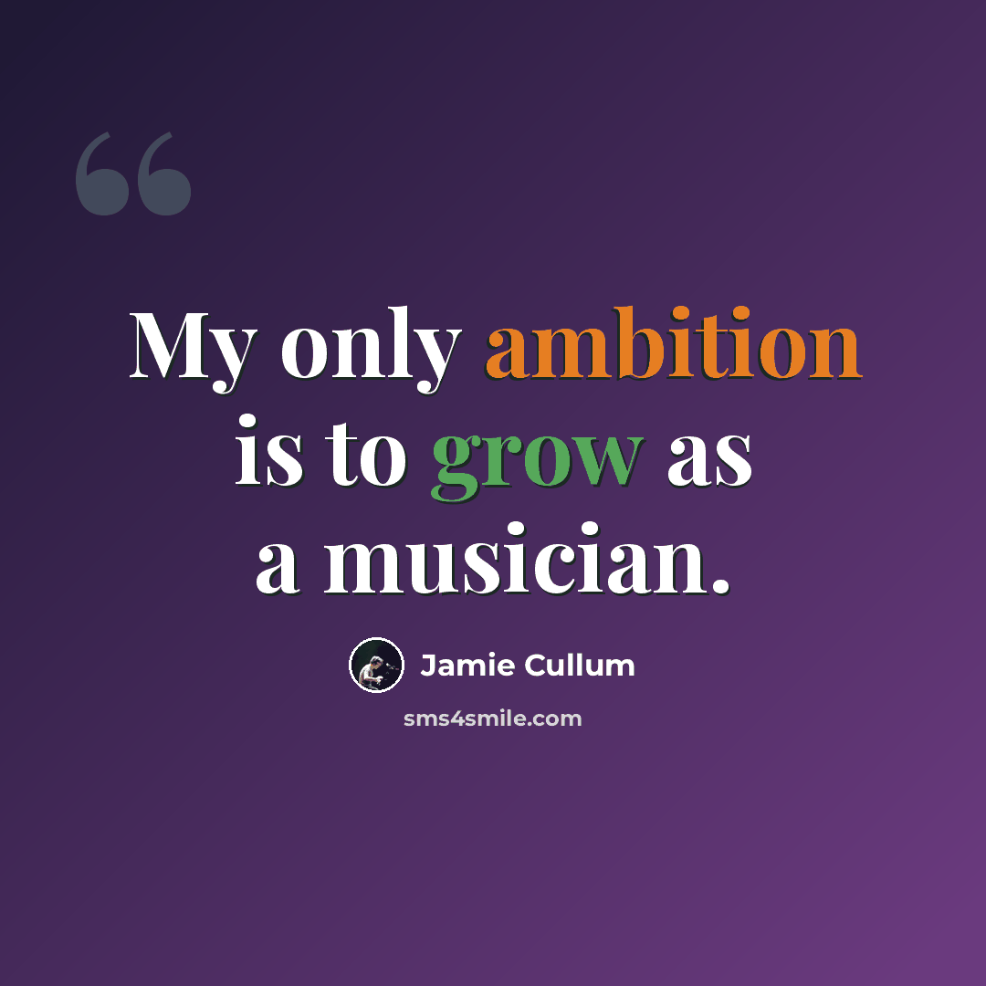 “My only ambition is to grow as a musician.” quote by Jamie Cullum