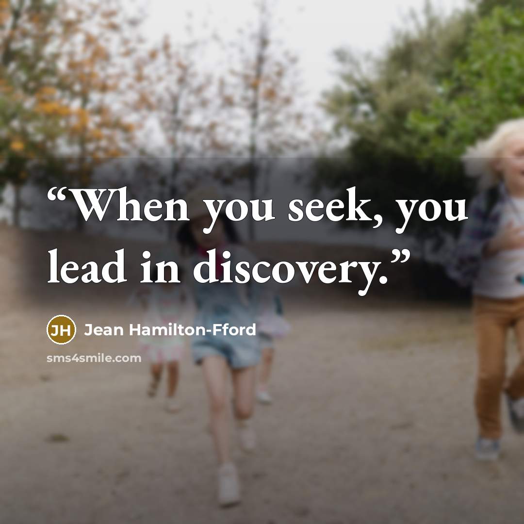 “When you seek, you lead in discovery.” quote by Jean Hamilton-Fford