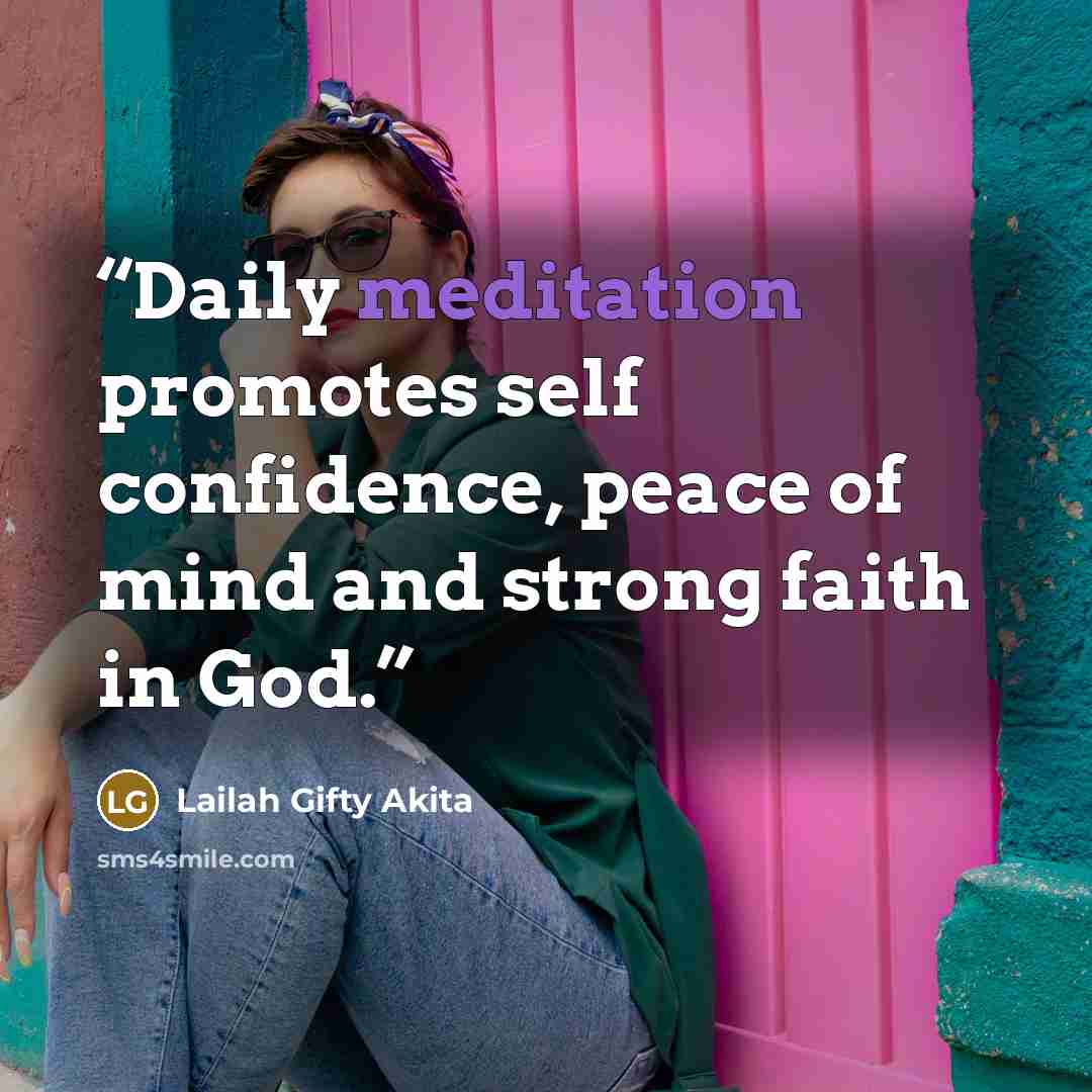 “Daily meditation promotes self confidence, peace of mind and strong faith in God.” quote by Lailah Gifty Akita