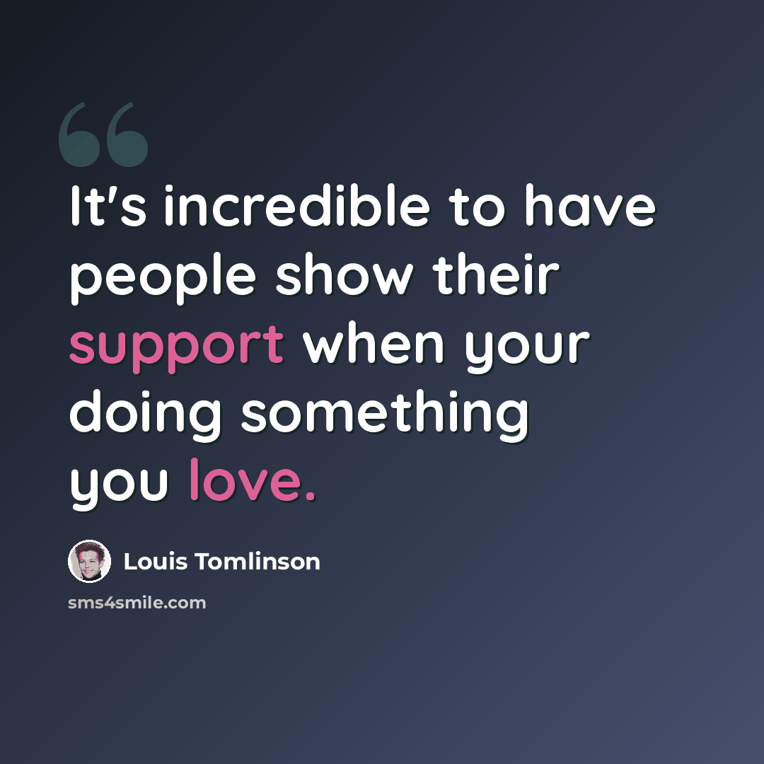 “It's incredible to have people show their support when your doing something you love.” quote by Louis Tomlinson