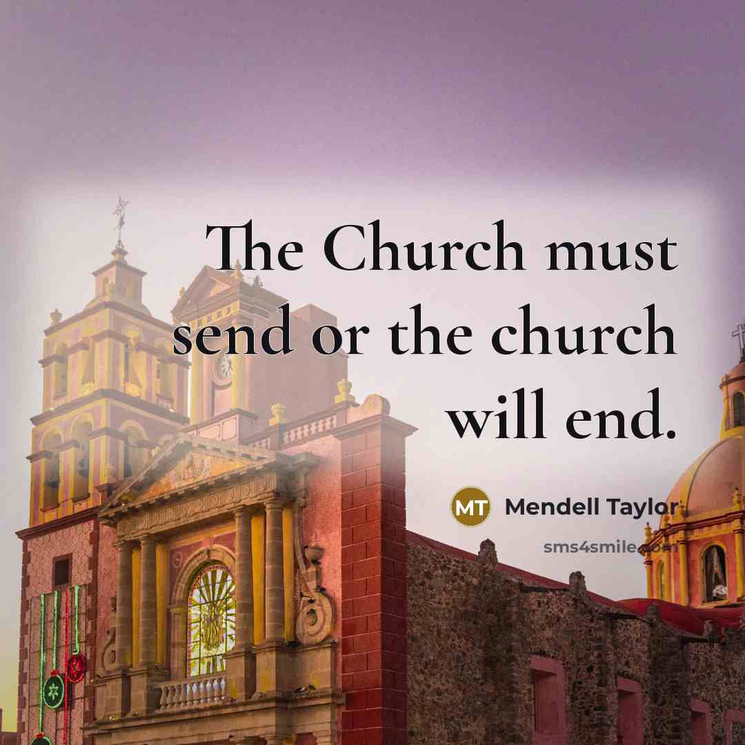 “The Church must send or the church will end.” quote by Mendell Taylor