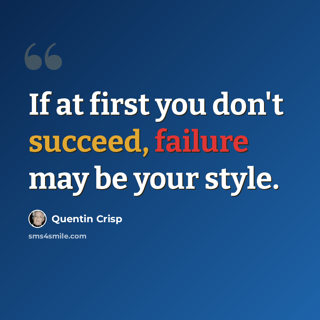 “If at first you don't succeed, failure may be your style.” quote by Quentin Crisp