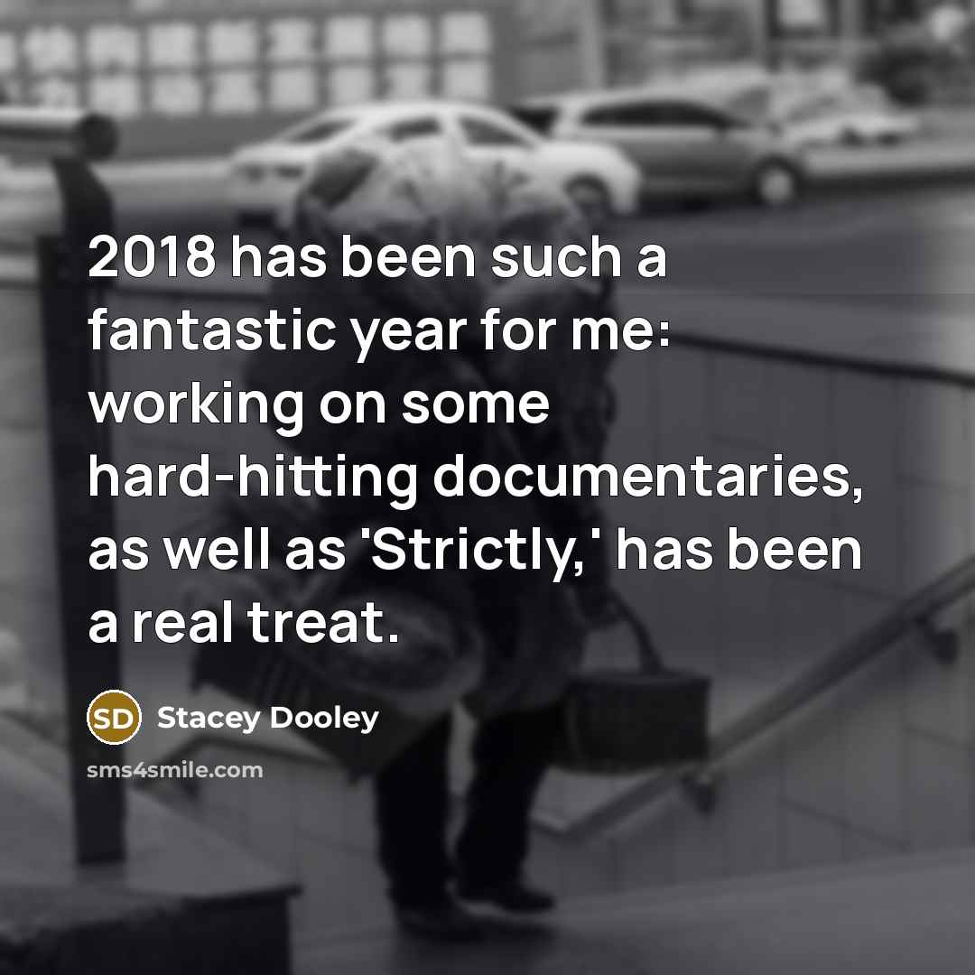 “2018 has been such a fantastic year for me: working on some hard-hitting documentaries, as well as 'Strictly,' has been a real treat.” quote by Stacey Dooley