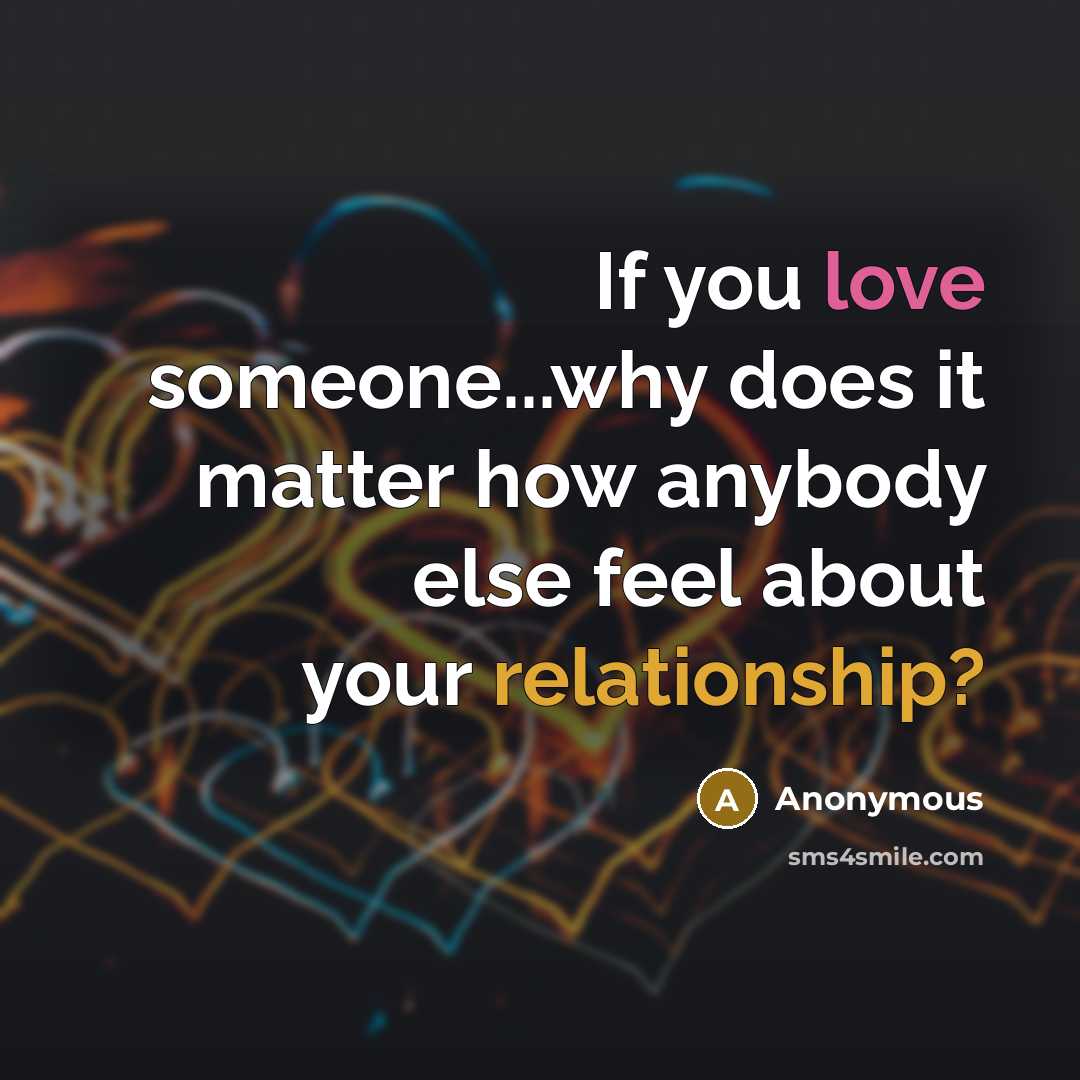 “If you love someone...why does it matter how anybody else feel about your relationship?” quote by Anonymous