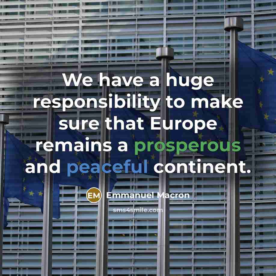“We have a huge responsibility to make sure that Europe remains a prosperous and peaceful continent.” quote by Emmanuel Macron