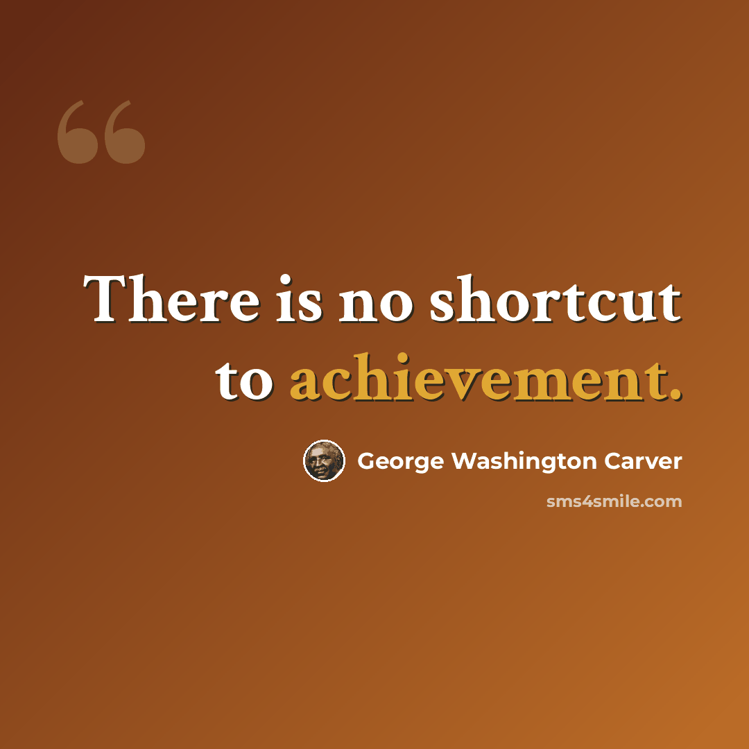“There is no shortcut to achievement.” quote by George Washington Carver