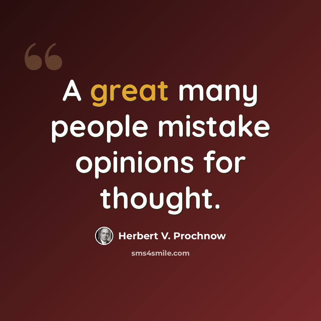 “A great many people mistake opinions for thought.” quote by Herbert V. Prochnow