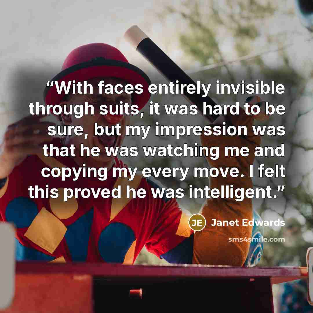 “With faces entirely invisible through suits, it was hard to be sure, but my impression was that he was watching me and copying my every move. I felt this proved he was intelligent.” quote by Janet Edwards