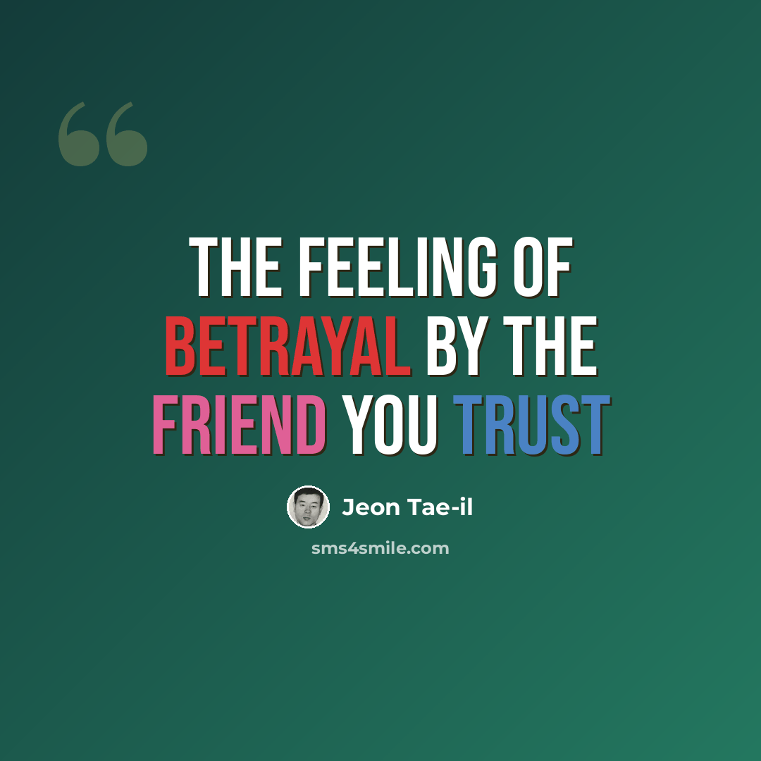 “The feeling of betrayal by the friend you trust” quote by Jeon Tae-il
