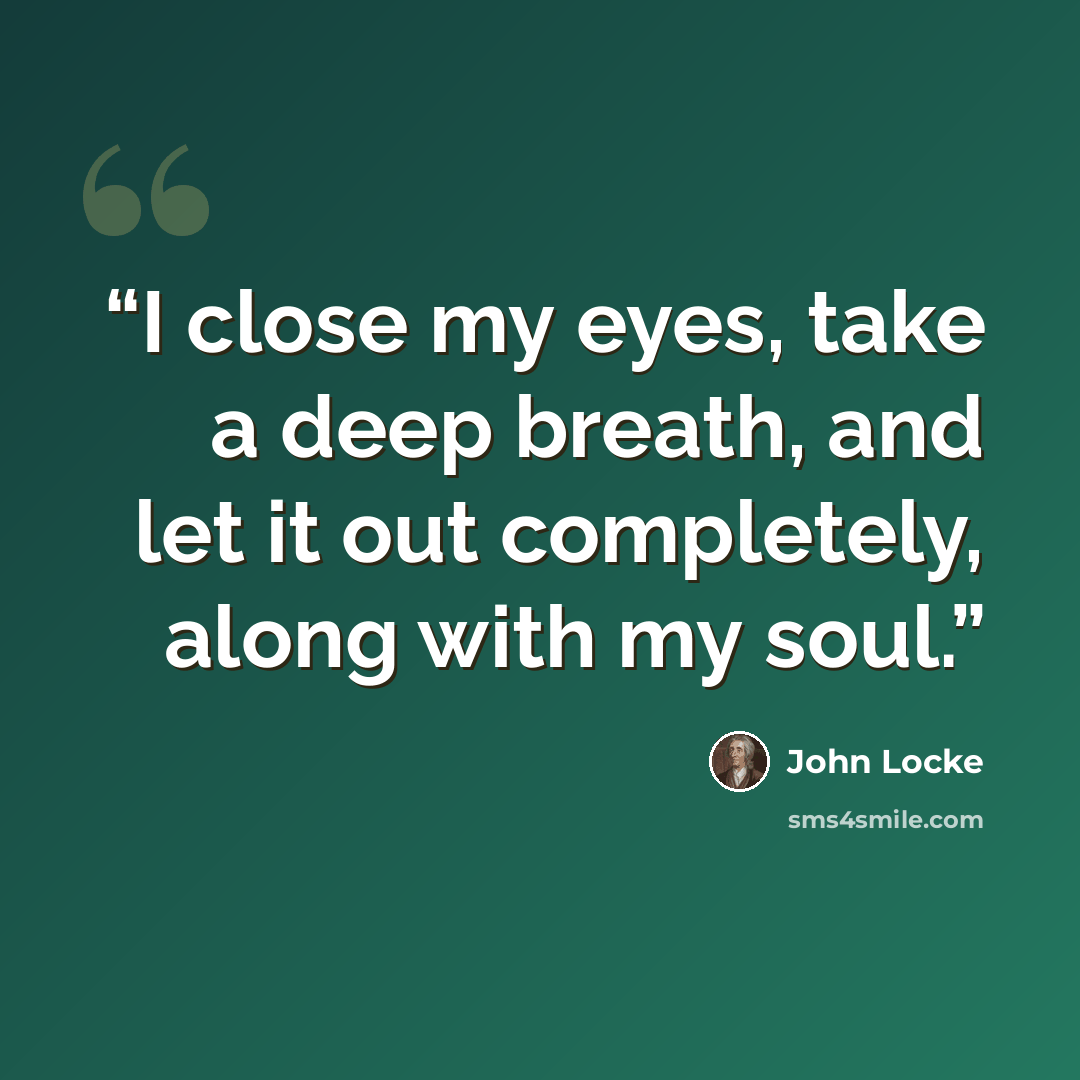 “I close my eyes, take a deep breath, and let it out completely, along with my soul.” quote by John Locke