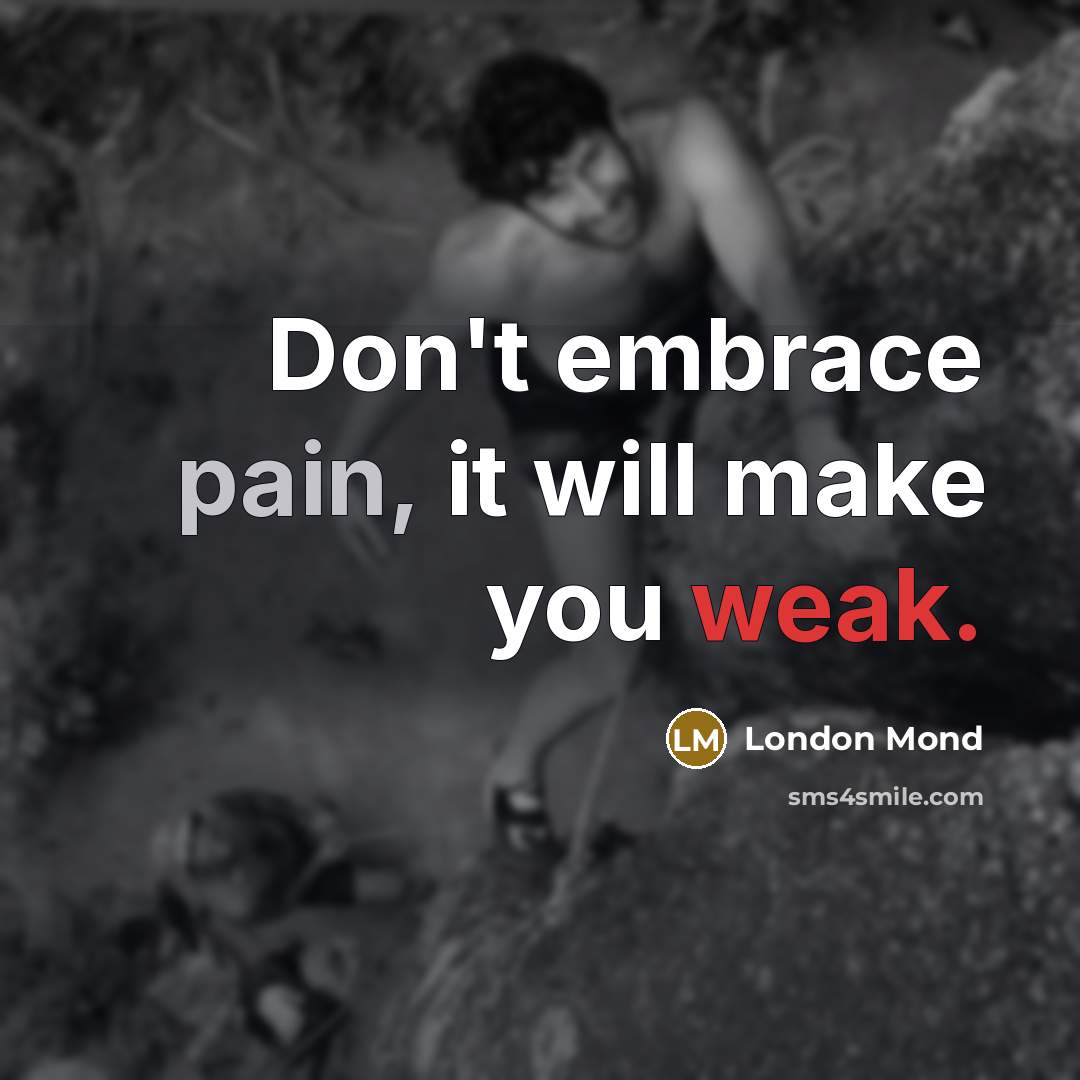 “Don't embrace pain, it will make you weak.” quote by London Mond