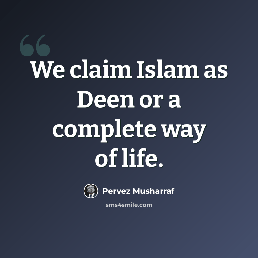 “We claim Islam as Deen or a complete way of life.” quote by Pervez Musharraf