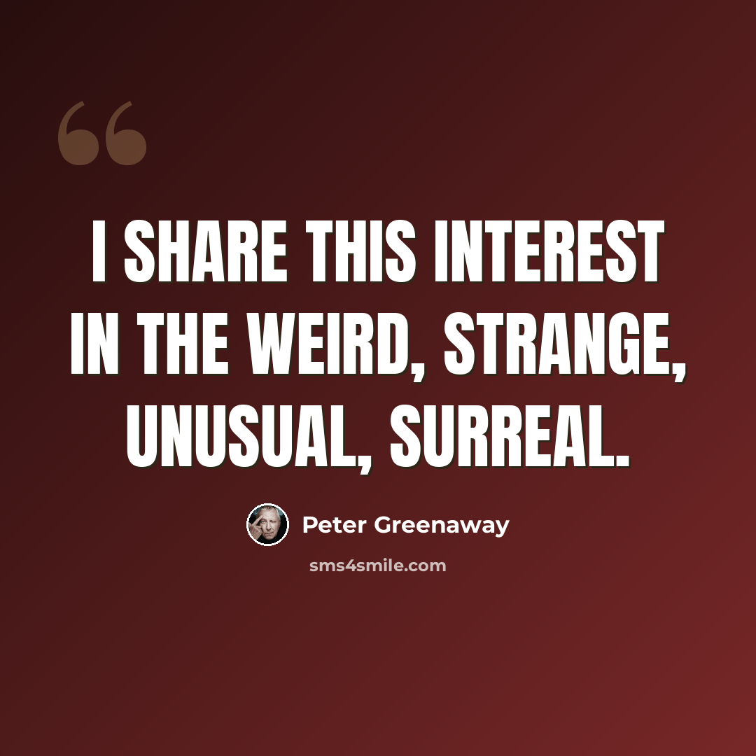 “I share this interest in the weird, strange, unusual, surreal.” quote by Peter Greenaway