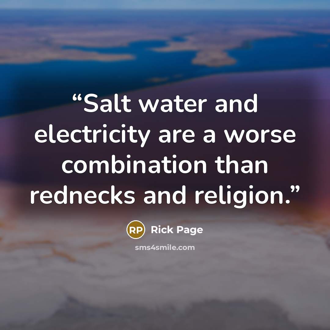 “Salt water and electricity are a worse combination than rednecks and religion.” quote by Rick Page