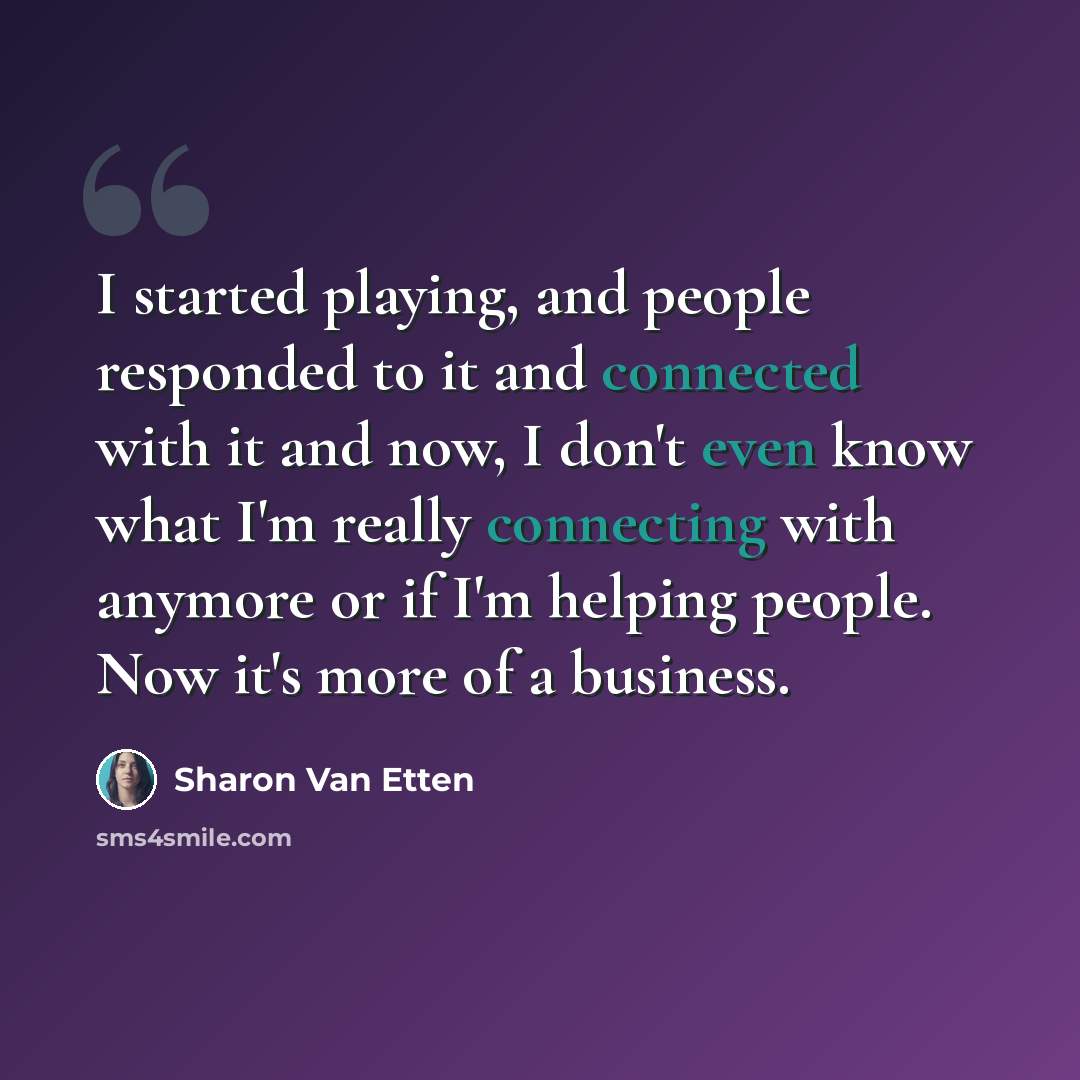 “I started playing, and people responded to it and connected with it and now, I don't even know what I'm really connecting with anymore or if I'm helping people. Now it's more of a business.” quote by Sharon Van Etten