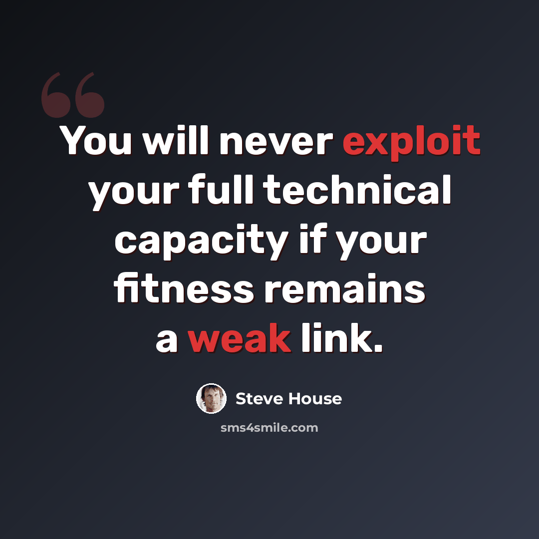 “You will never exploit your full technical capacity if your fitness remains a weak link.” quote by Steve House