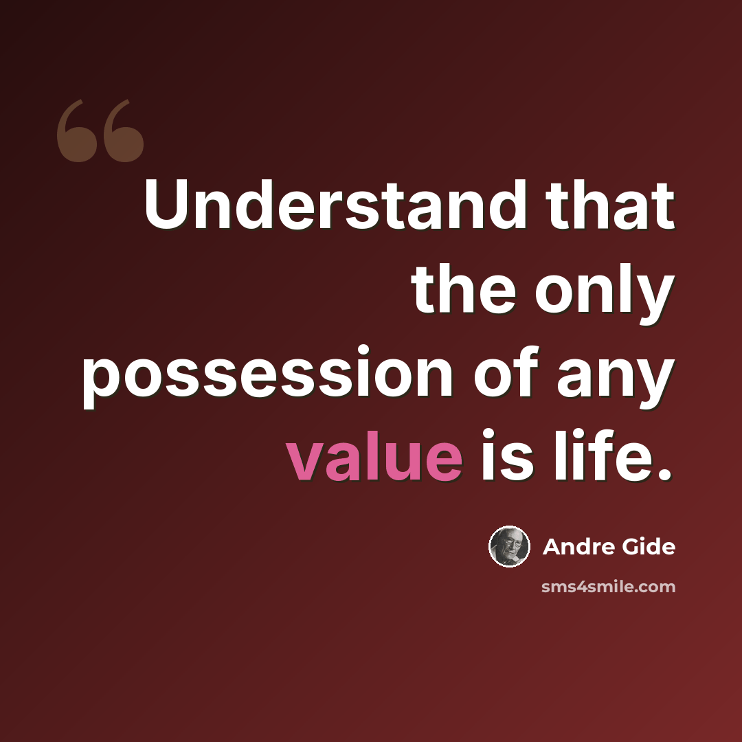 “Understand that the only possession of any value is life.” quote by Andre Gide