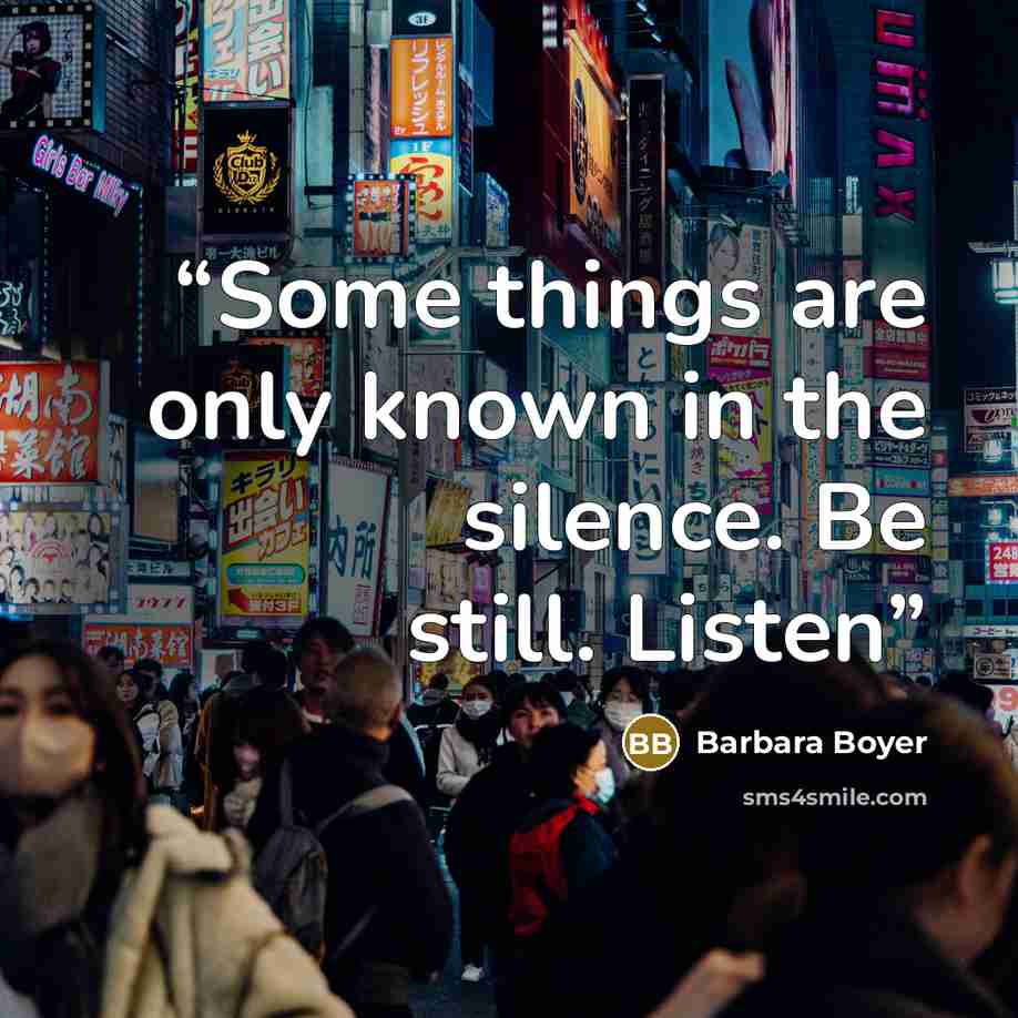 “Some things are only known in the silence. Be still. Listen” quote by Barbara Boyer
