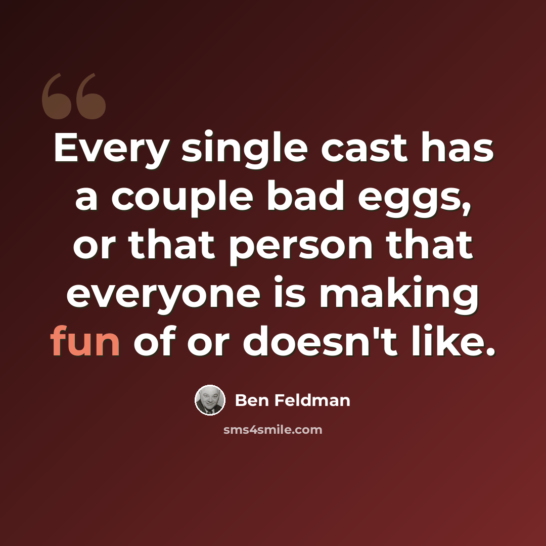 “Every single cast has a couple bad eggs, or that person that everyone is making fun of or doesn't like.” quote by Ben Feldman