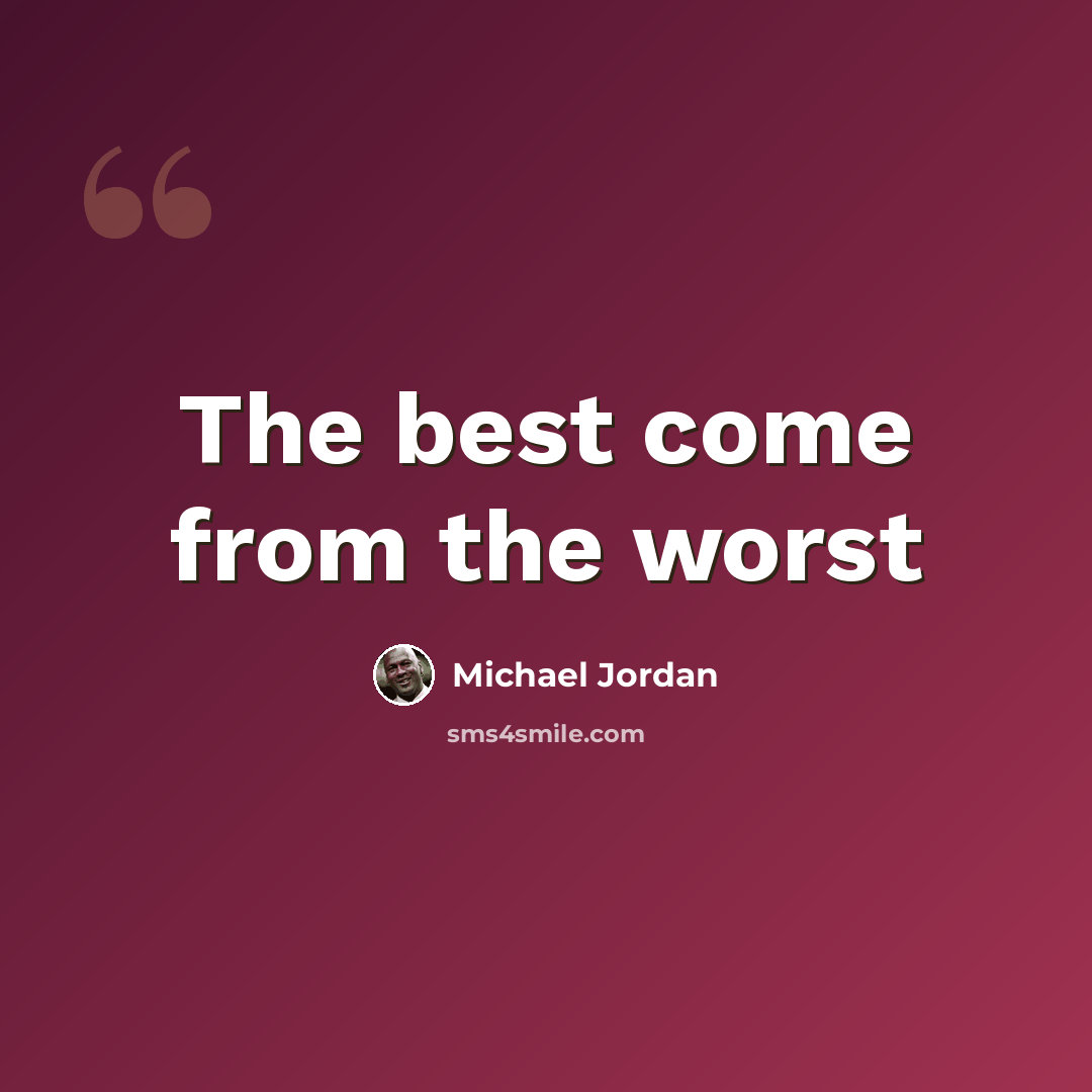 “The best come from the worst” quote by Michael Jordan