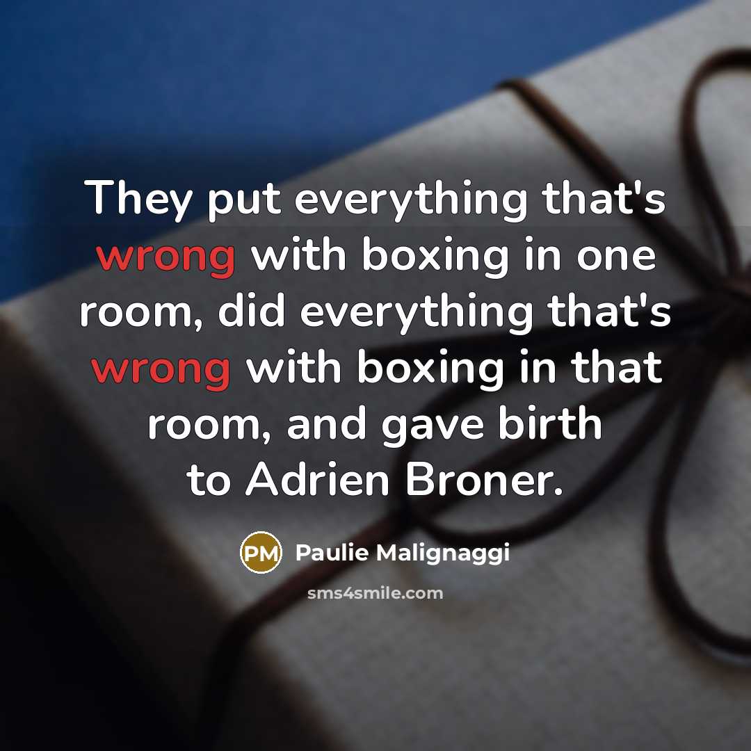 “They put everything that's wrong with boxing in one room, did everything that's wrong with boxing in that room, and gave birth to Adrien Broner.” quote by Paulie Malignaggi