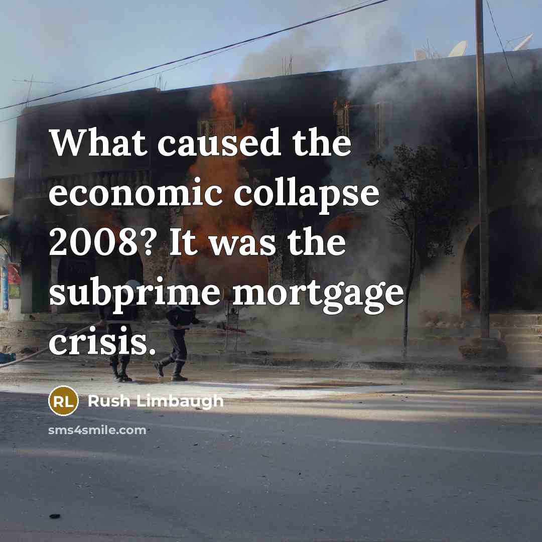 “What caused the economic collapse 2008? It was the subprime mortgage crisis.” quote by Rush Limbaugh