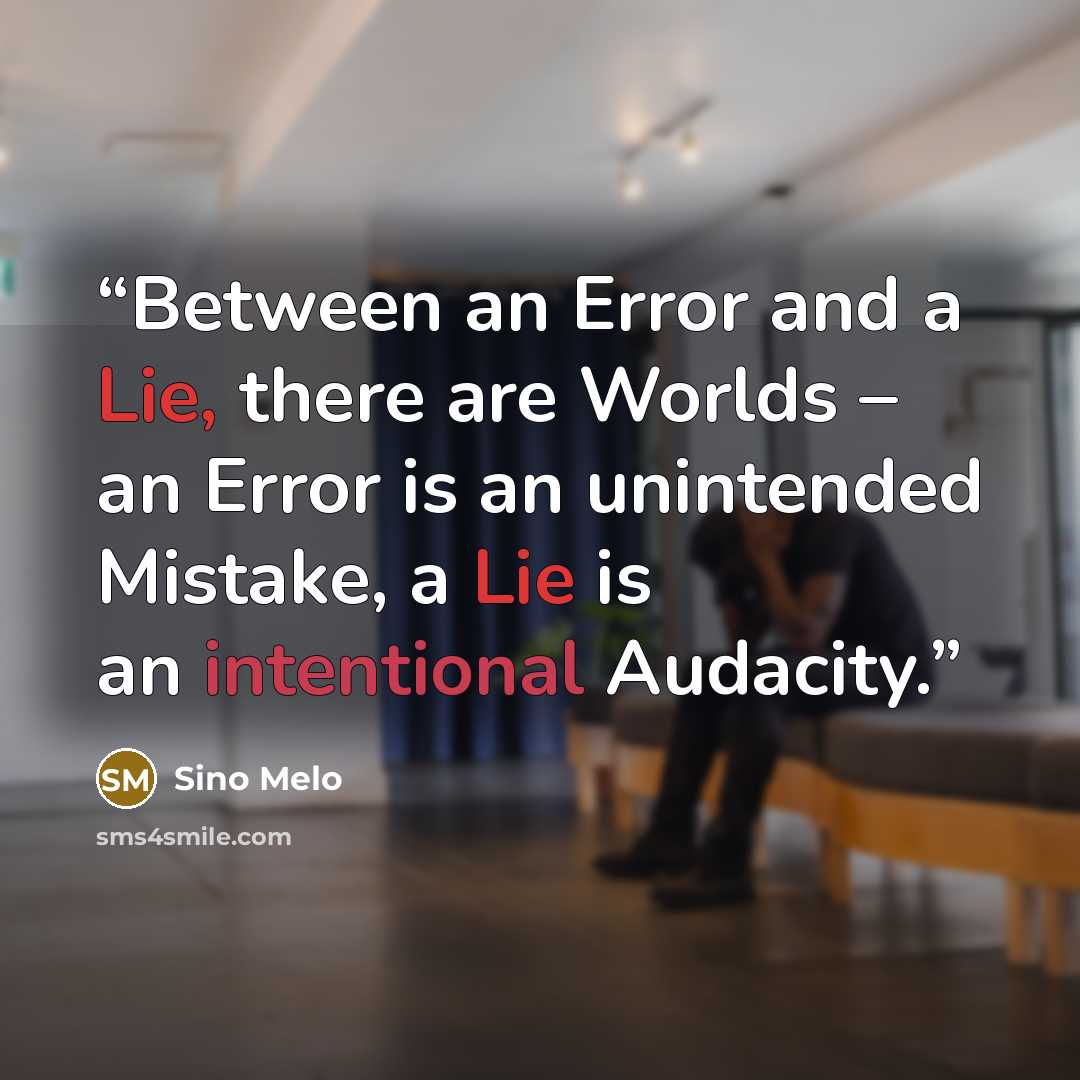 “Between an Error and a Lie, there are Worlds – an Error is an unintended Mistake, a Lie is an intentional Audacity.” quote by Sino Melo